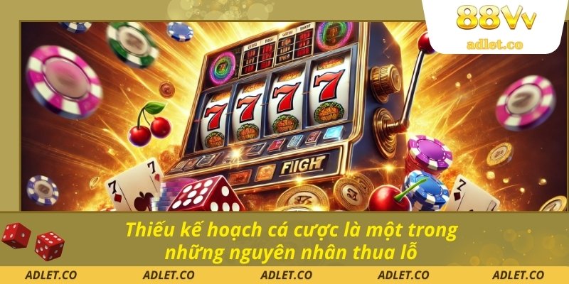 Thiếu kế hoạch cá cược là một trong những nguyên nhân thua lỗ